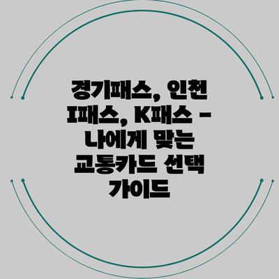경기패스, 인천 I패스, K패스 - 나에게 맞는 교통카드 선택 가이드