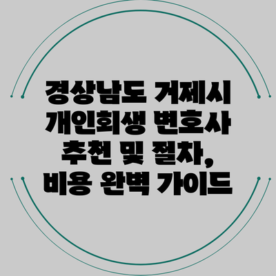 경상남도 거제시 개인회생 변호사 추천 및 절차, 비용 완벽 가이드