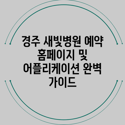경주 새빛병원 예약 홈페이지 및 어플리케이션 완벽 가이드