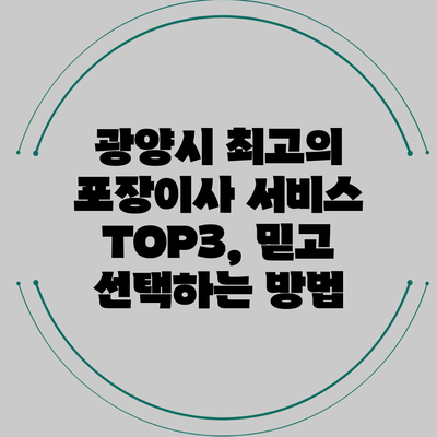 광양시 최고의 포장이사 서비스 TOP3, 믿고 선택하는 방법
