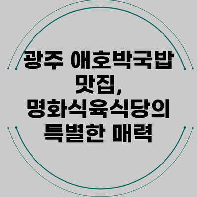 광주 애호박국밥 맛집, 명화식육식당의 특별한 매력