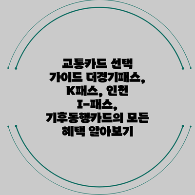 교통카드 선택 가이드: 더경기패스, K패스, 인천 I-패스, 기후동행카드의 모든 혜택 알아보기