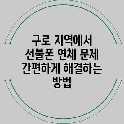 구로 지역에서 선불폰 연체 문제 간편하게 해결하는 방법