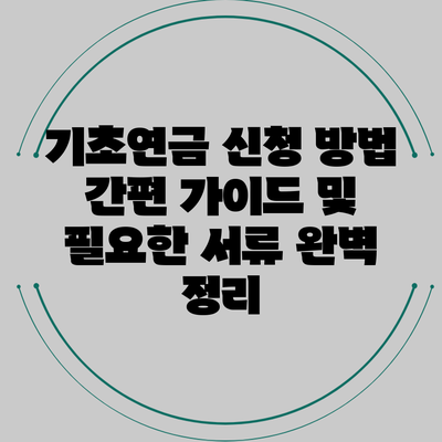 기초연금 신청 방법: 간편 가이드 및 필요한 서류 완벽 정리