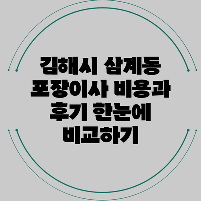 김해시 삼계동 포장이사 비용과 후기 한눈에 비교하기