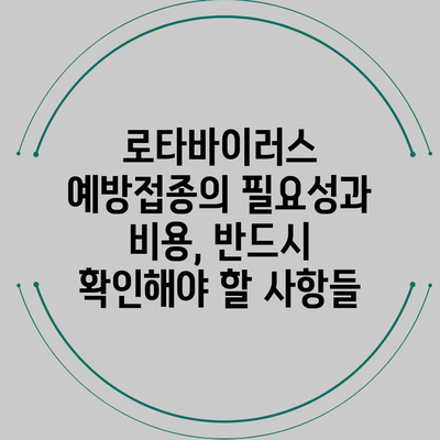 로타바이러스 예방접종의 필요성과 비용, 반드시 확인해야 할 사항들