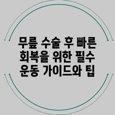 무릎 수술 후 빠른 회복을 위한 필수 운동 가이드와 팁