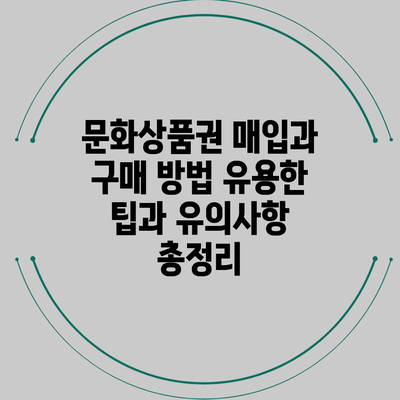 문화상품권 매입과 구매 방법: 유용한 팁과 유의사항 총정리