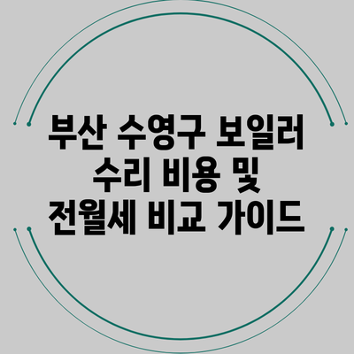 부산 수영구 보일러 수리 비용 및 전월세 비교 가이드