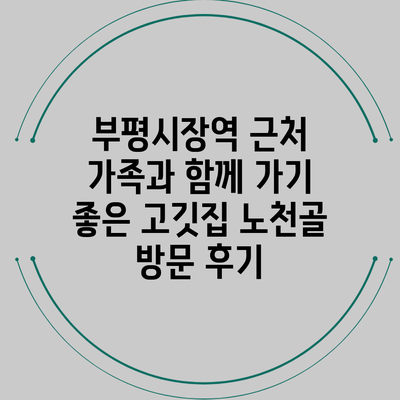 부평시장역 근처 가족과 함께 가기 좋은 고깃집 노천골 방문 후기