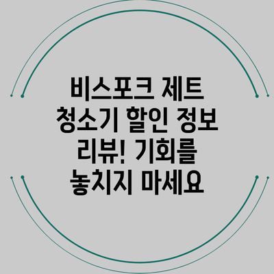 비스포크 제트 청소기 할인 정보 리뷰! 기회를 놓치지 마세요