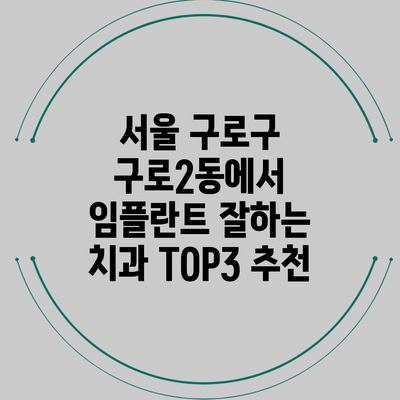 서울 구로구 구로2동에서 임플란트 잘하는 치과 TOP3 추천