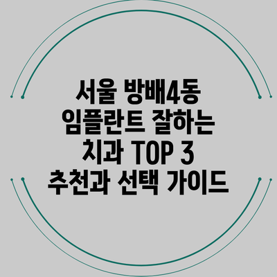 서울 방배4동 임플란트 잘하는 치과 TOP 3 추천과 선택 가이드