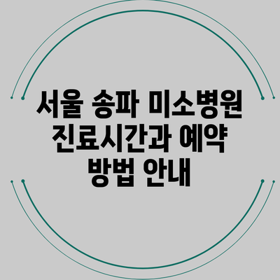 서울 송파 미소병원 진료시간과 예약 방법 안내