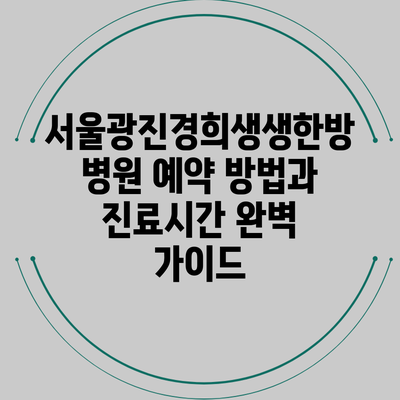 서울광진경희생생한방병원 예약 방법과 진료시간 완벽 가이드
