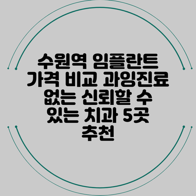 수원역 임플란트 가격 비교: 과잉진료 없는 신뢰할 수 있는 치과 5곳 추천