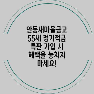 안동새마을금고 55세 정기적금 특판 가입 시 혜택을 놓치지 마세요!