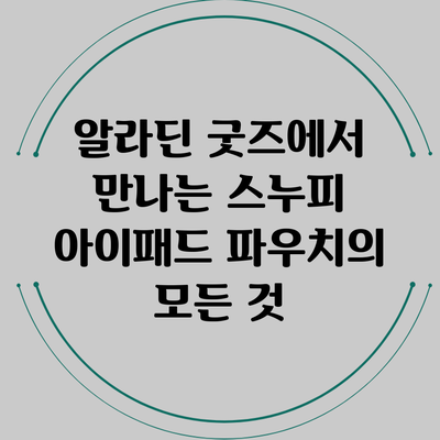 알라딘 굿즈에서 만나는 스누피 아이패드 파우치의 모든 것