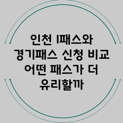 인천 I패스와 경기패스 신청 비교: 어떤 패스가 더 유리할까?