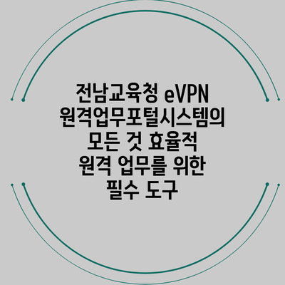 전남교육청 eVPN 원격업무포털시스템의 모든 것: 효율적 원격 업무를 위한 필수 도구