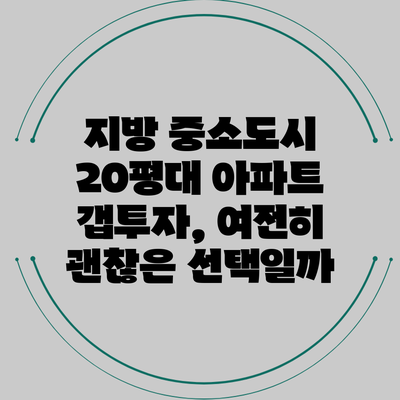 지방 중소도시 20평대 아파트 갭투자, 여전히 괜찮은 선택일까?