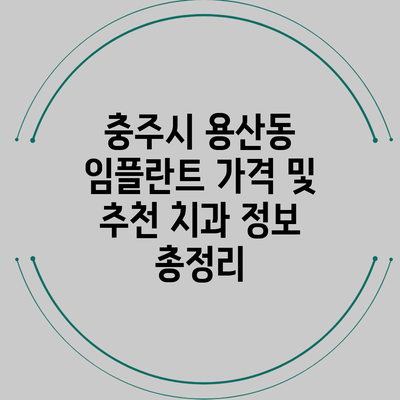 충주시 용산동 임플란트 가격 및 추천 치과 정보 총정리