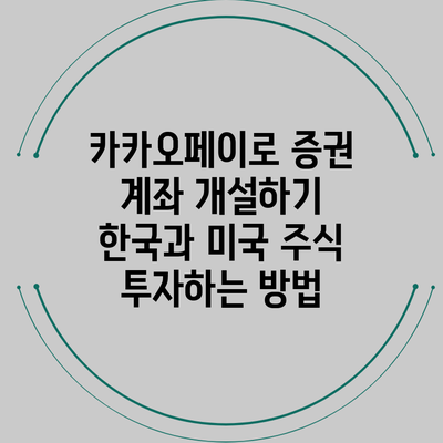 카카오페이로 증권 계좌 개설하기: 한국과 미국 주식 투자하는 방법