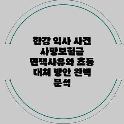 한강 익사 사건: 사망보험금 면책사유와 초동 대처 방안 완벽 분석